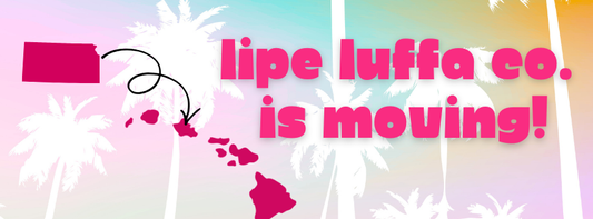 Our Move to Hawaiʻi + What It Means for Lipe Luffa Co.